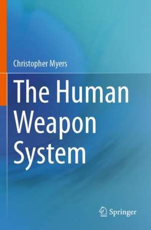 The Human Weapon System de Christopher Myers