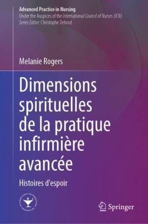 Dimensions spirituelles de la pratique infirmière avancée: Histoires d'espoir de Melanie Rogers