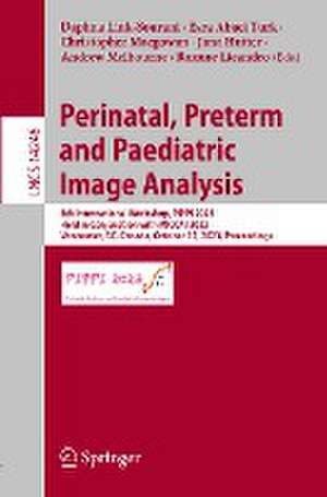 Perinatal, Preterm and Paediatric Image Analysis: 8th International Workshop, PIPPI 2023, Held in Conjunction with MICCAI 2023, Vancouver, BC, Canada, October 12, 2023, Proceedings de Daphna Link-Sourani