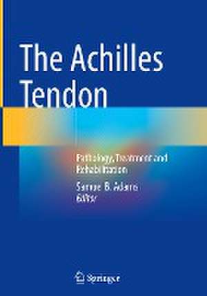 The Achilles Tendon: Pathology, Treatment and Rehabilitation de Samuel B. Adams