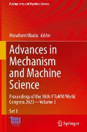 Advances in Mechanism and Machine Science: Proceedings of the 16th IFToMM World Congress 2023—Volume 3 de Masafumi Okada