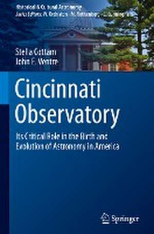 Cincinnati Observatory: Its Critical Role in the Birth and Evolution of Astronomy in America de Stella Cottam