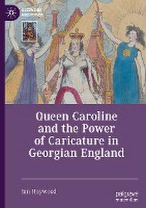 Queen Caroline and the Power of Caricature in Georgian England de Ian Haywood