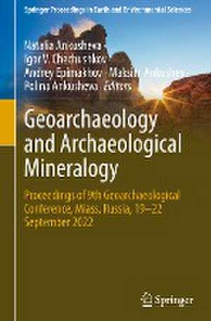 Geoarchaeology and Archaeological Mineralogy: Proceedings of 9th Geoarchaeological Conference, Miass, Russia, 19–22 September 2022 de Natalia Ankusheva