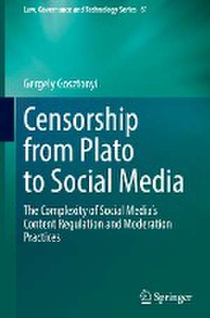 Censorship from Plato to Social Media: The Complexity of Social Media’s Content Regulation and Moderation Practices de Gergely Gosztonyi