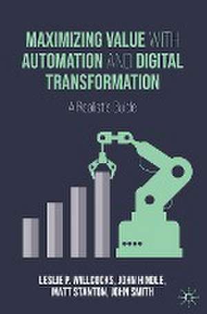 Maximizing Value with Automation and Digital Transformation: A Realist's Guide de Leslie P. Willcocks