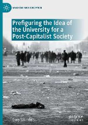 Prefiguring the Idea of the University for a Post-Capitalist Society de Gary Saunders