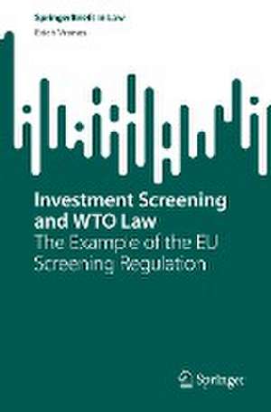 Investment Screening and WTO Law: The Example of the EU Screening Regulation de Erich Vranes