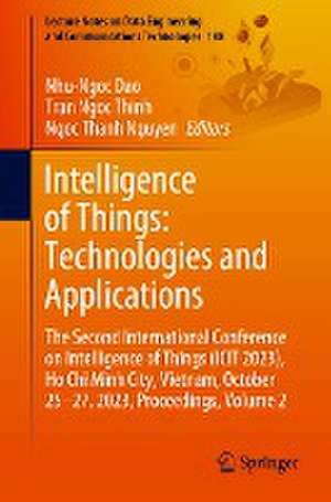 Intelligence of Things: Technologies and Applications: The Second International Conference on Intelligence of Things (ICIT 2023), Ho Chi Minh City, Vietnam, October 25-27, 2023, Proceedings, Volume 2 de Nhu-Ngoc Dao