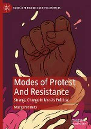 Modes of Protest And Resistance: Strange Change in Morals Political de Margaret Betz