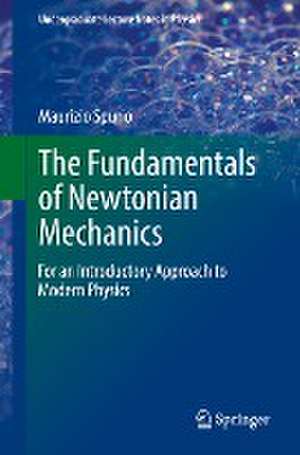 The Fundamentals of Newtonian Mechanics: For an Introductory Approach to Modern Physics de Maurizio Spurio