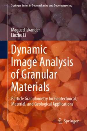 Dynamic Image Analysis of Granular Materials: Particle Granulometry for Geotechnical, Material, and Geological Applications de Magued Iskander