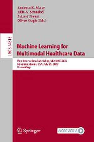 Machine Learning for Multimodal Healthcare Data: First International Workshop, ML4MHD 2023, Honolulu, Hawaii, USA, July 29, 2023, Proceedings de Andreas K. Maier