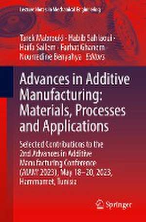 Advances in Additive Manufacturing: Materials, Processes and Applications: Selected Contributions to the 2nd Advances in Additive Manufacturing Conference (AIAM' 2023), May 18–20, 2023, Hammamet, Tunisia de Tarek Mabrouki