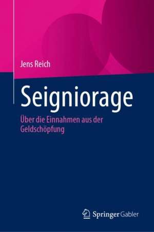 Seigniorage: Über die Einnahmen aus der Geldschöpfung de Jens Reich