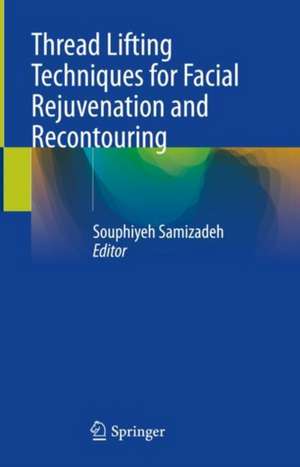 Thread Lifting Techniques for Facial Rejuvenation and Recontouring de Souphiyeh Samizadeh