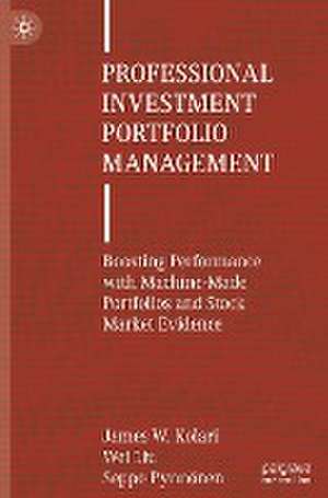 Professional Investment Portfolio Management: Boosting Performance with Machine-Made Portfolios and Stock Market Evidence de James W. Kolari