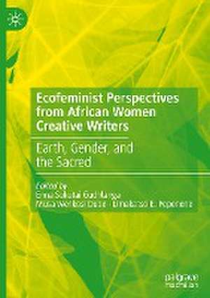 Ecofeminist Perspectives from African Women Creative Writers: Earth, Gender, and the Sacred de Enna Sukutai Gudhlanga