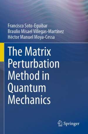 The Matrix Perturbation Method in Quantum Mechanics de Francisco Soto-Eguibar