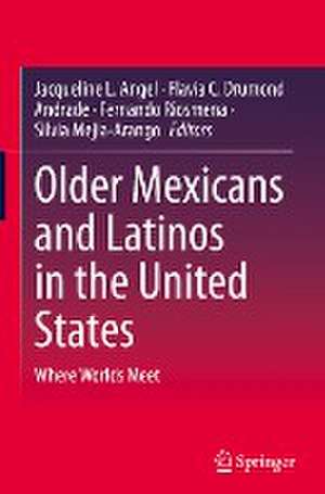 Older Mexicans and Latinos in the United States: Where Worlds Meet de Jacqueline L. Angel