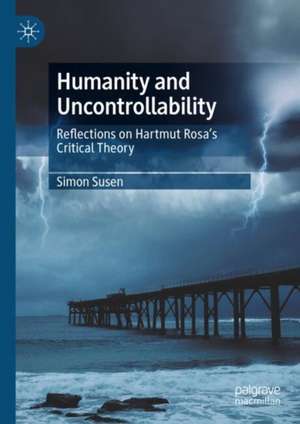 Humanity and Uncontrollability: Reflections on Hartmut Rosa’s Critical Theory de Simon Susen