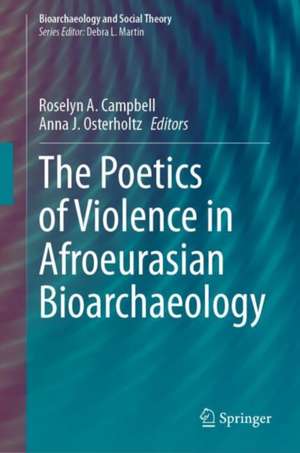 The Poetics of Violence in Afroeurasian Bioarchaeology de Roselyn A. Campbell