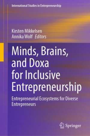 Minds, Brains, and Doxa for Inclusive Entrepreneurship: Entrepreneurial Ecosystems for Diverse Entrepreneurs de Kirsten Mikkelsen