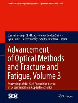 Advancement of Optical Methods and Fracture and Fatigue, Volume 3: Proceedings of the 2023 Annual Conference on Experimental and Applied Mechanics de Cosme Furlong