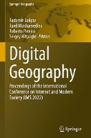 Digital Geography: Proceedings of the International Conference on Internet and Modern Society (IMS 2022) de Radomir Bolgov