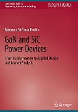 GaN and SiC Power Devices: From Fundamentals to Applied Design and Market Analysis de Maurizio Di Paolo Emilio