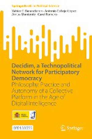 Decidim, a Technopolitical Network for Participatory Democracy: Philosophy, Practice and Autonomy of a Collective Platform in the Age of Digital Intelligence de Xabier E. Barandiaran