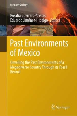 Past Environments of Mexico: Unveiling the Past Environments of a Megadiverse Country Through its Fossil Record de Rosalía Guerrero-Arenas