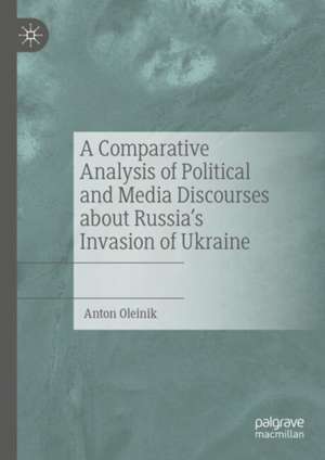 A Comparative Analysis of Political and Media Discourses about Russia’s Invasion of Ukraine de Anton Oleinik