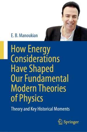 How Energy Considerations Have Shaped Our Fundamental Modern Theories of Physics : Theory and Key Historical Moments de E. B. Manoukian