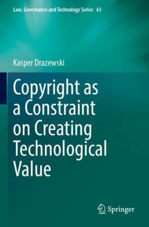 Copyright as a Constraint on Creating Technological Value de Kasper Drazewski
