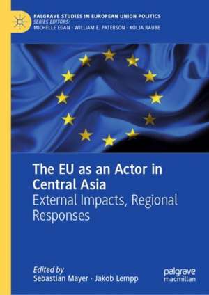 The EU as an Actor in Central Asia: External Impacts, Regional Responses de Sebastian Mayer