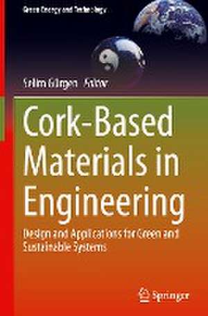 Cork-Based Materials in Engineering: Design and Applications for Green and Sustainable Systems de Selim Gürgen