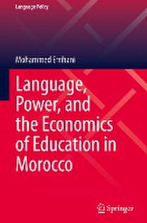 Language, Power, and the Economics of Education in Morocco de Mohammed Errihani