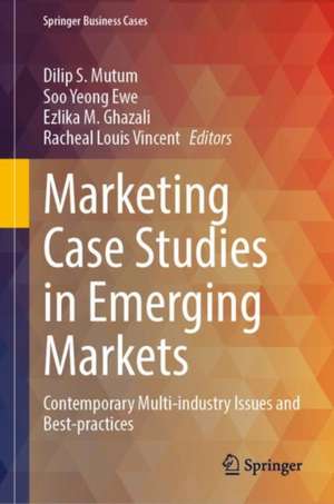 Marketing Case Studies in Emerging Markets: Contemporary Multi-industry Issues and Best-practices de Dilip S. Mutum