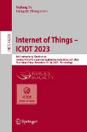 Internet of Things – ICIOT 2023: 8th International Conference, Held as Part of the Services Conference Federation, SCF 2023, Shenzhen, China, December 17–18, 2023, Proceedings de Kejiang Ye