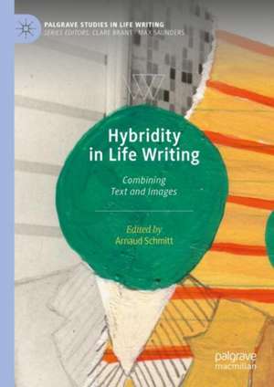 Hybridity in Life Writing: Combining Text and Images de Arnaud Schmitt