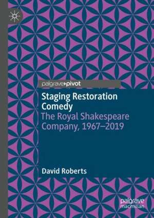 Staging Restoration Comedy: The Royal Shakespeare Company, 1967-2019 de David Roberts