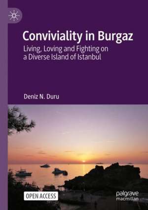 Conviviality in Burgaz: Living, Loving and Fighting on a Diverse Island of Istanbul de Deniz N. Duru