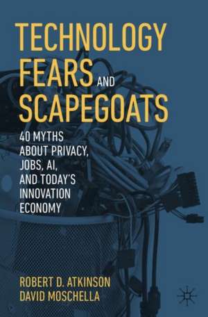 Technology Fears and Scapegoats: 40 Myths About Privacy, Jobs, AI, and Today’s Innovation Economy de Robert D. Atkinson