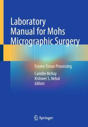 Laboratory Manual for Mohs Micrographic Surgery: Frozen Tissue Processing de Camille McKay