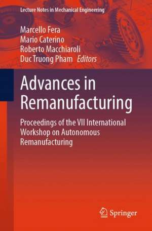 Advances in Remanufacturing: Proceedings of the VII International Workshop on Autonomous Remanufacturing de Marcello Fera