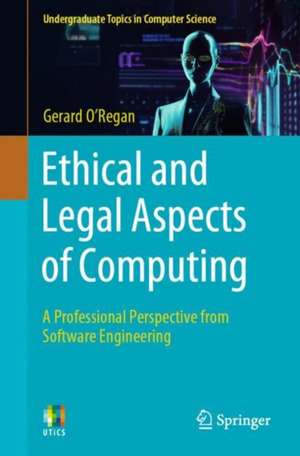 Ethical and Legal Aspects of Computing: A Professional Perspective from Software Engineering de Gerard O'Regan