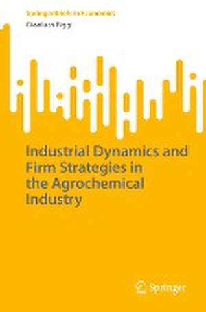 Industrial Dynamics and Firm Strategies in the Agrochemical Industry de Gianluca Biggi