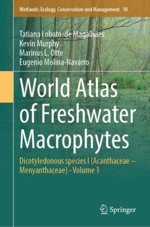 World Atlas of Freshwater Macrophytes: Dicotyledonous species I (Acanthaceae – Menyanthaceae) - Volume 1 de Tatiana Lobato-de Magalhães