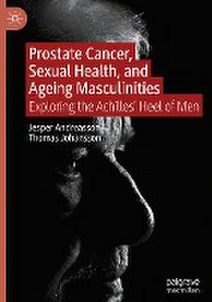 Prostate Cancer, Sexual Health, and Ageing Masculinities: Exploring the Achilles' Heel of Men de Jesper Andreasson